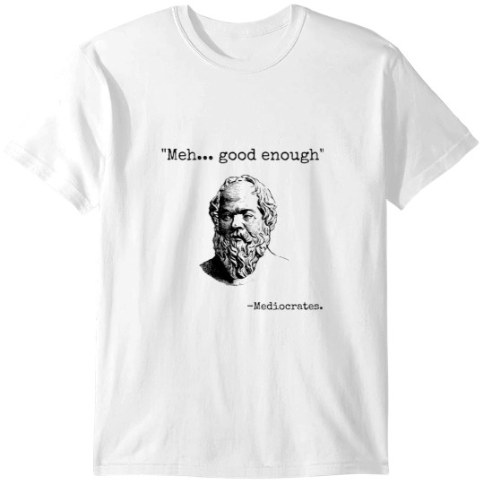 Discover Meh Good Enough Funny Mediocrates Sarcastic Greek Philosophy - ancient Greek philosophy T-Shirts
