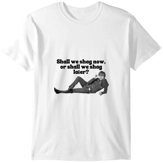 Discover Austin Powers, Shall We Shag Now, Or Shall We Shag Later  (1) T-Shirts
