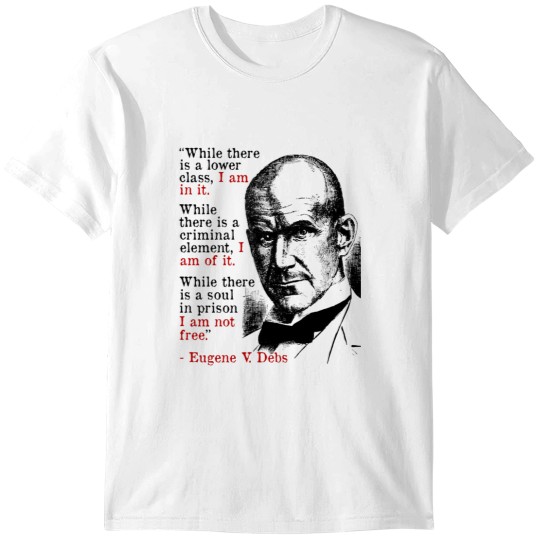 Discover Bien qu'il y ait une classe inférieure, je suis dedans - Citation d'Eugene Debs, socialiste, gauc T-Shirts