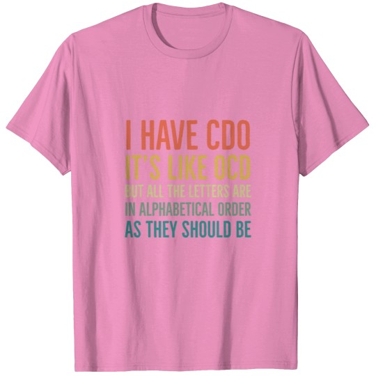 Discover I Have CDO It_s Like OCD But All Letters Are In Alphabetical Order As They Should Be T-Shirts