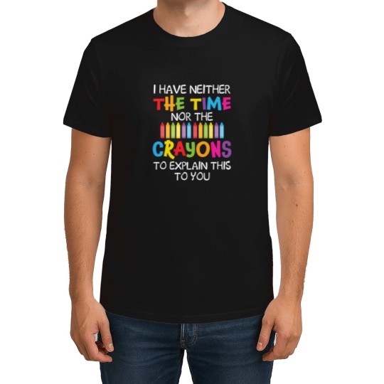 Discover I Have Neither The Time Nor Crayons To Explain This To You - Crayons - T-Shirt