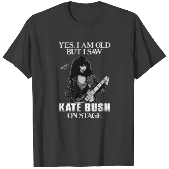 Discover Yes I_m Old But I Saw Kate Bush On Stage T-Shirts
