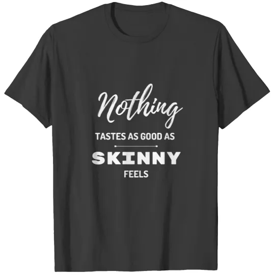 Discover Nothing Tastes As Good As Skinny Feels T-Shirts