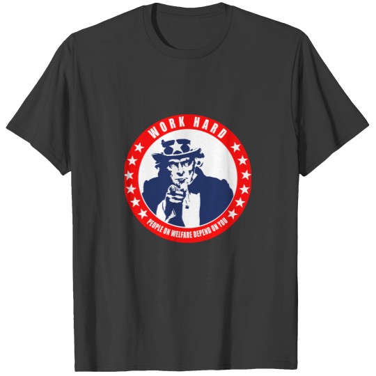 Discover Work Hard People on Welfare Depend on You T-Shirts