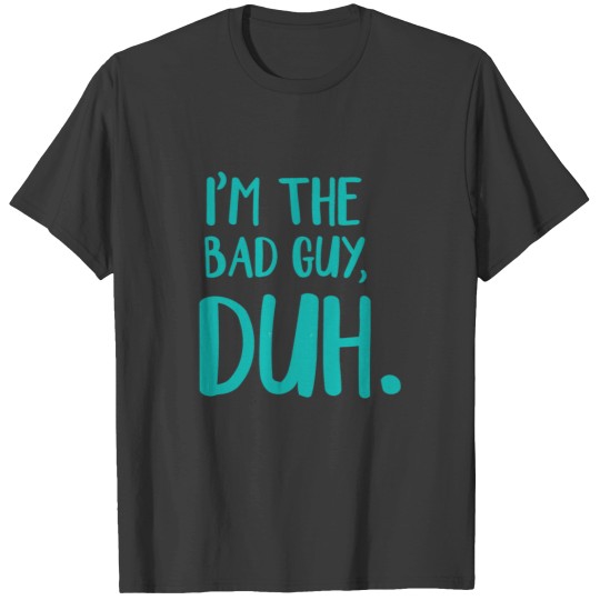 Discover Im The Bad Guy, Duh Blue T-Shirts