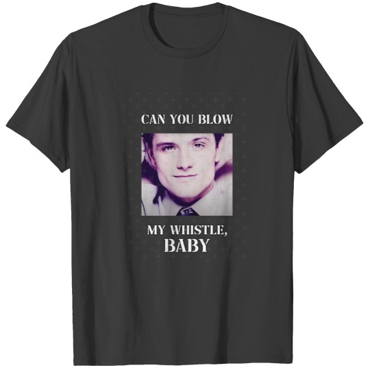 Discover josh hutcherson can you blow my whistle baby meme T-Shirts