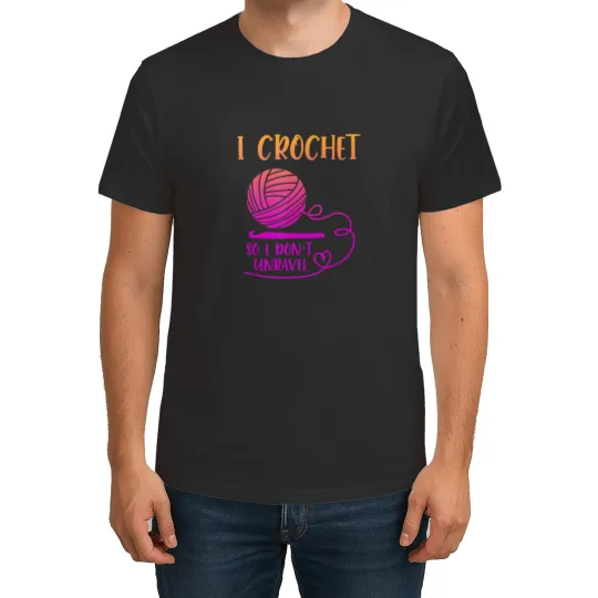 Discover crocheter crocheting lover gift i crochet so i don't unravel t T-Shirts