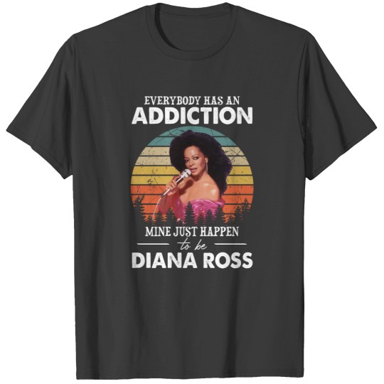 Discover Everybody Has An Addiction Mine Just Happens To Be Diana Ross T-Shirts