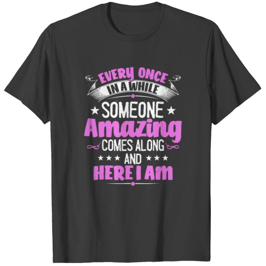 Discover every once in a while someone amazing comes along here i am t T-Shirts