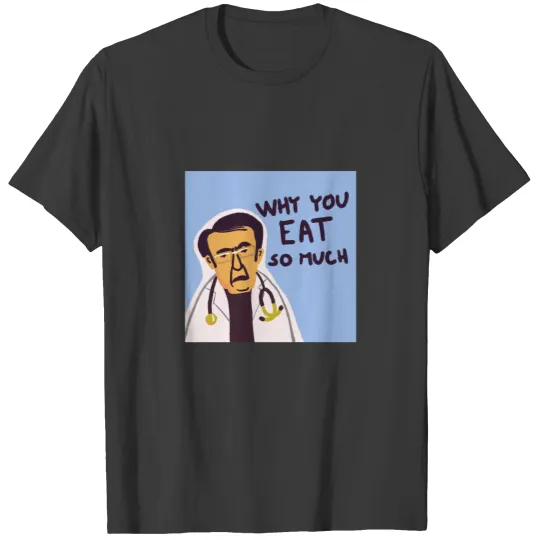 Discover Dr. Now from My 600-lb Life Why you eat so much T-Shirts