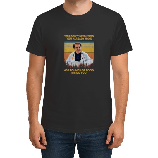 Discover You Don_t Need Food You Already Have 600 Pounds Of Food Dr Now Diet T-Shirts