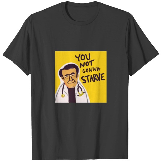 Discover Dr. Now from My 600-lb Life You not gonna starve T-Shirts