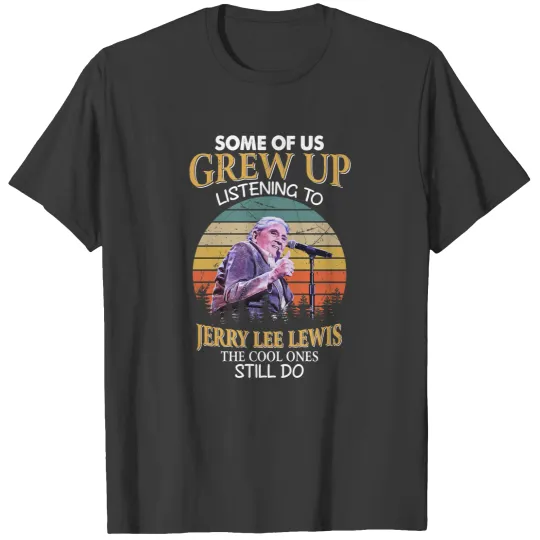 Discover Some Of Us Grew Up Listening To Jerry Lee Lewis The Cool Ones Still Do Vintage T-Shirts