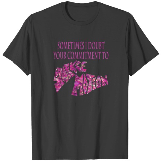 Discover Sometimes I Doubt Your Commitment To Sparkle Motion T-Shirts
