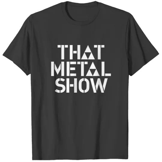 Discover That Metal Show T Shirts