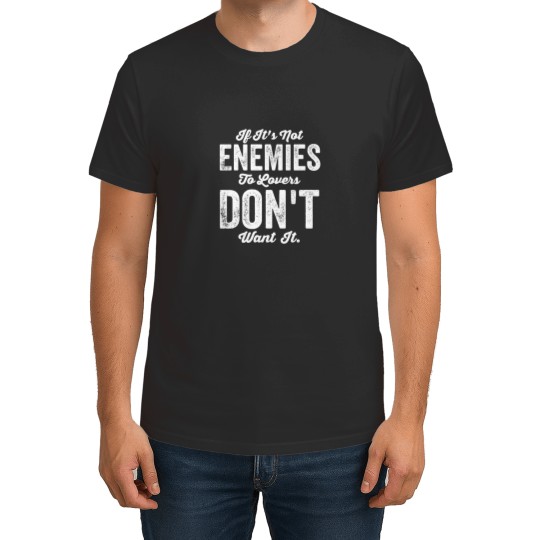 Discover If It_s Not Enemies To Lovers I Don_t Want It T-Shirts