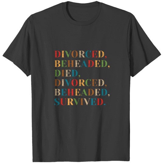 Discover The Six Wives of Henry VIII Divorced, Beheaded, Died, Divorced, Beheaded, Survived T-Shirts