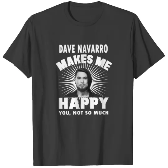 Discover Dave Navarro Shirts Dave Navarro Makes Me Happy T-Shirts