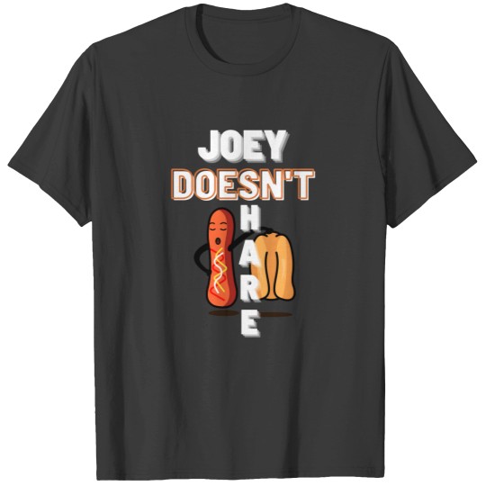 Discover joey doesn_t share food T Shirts