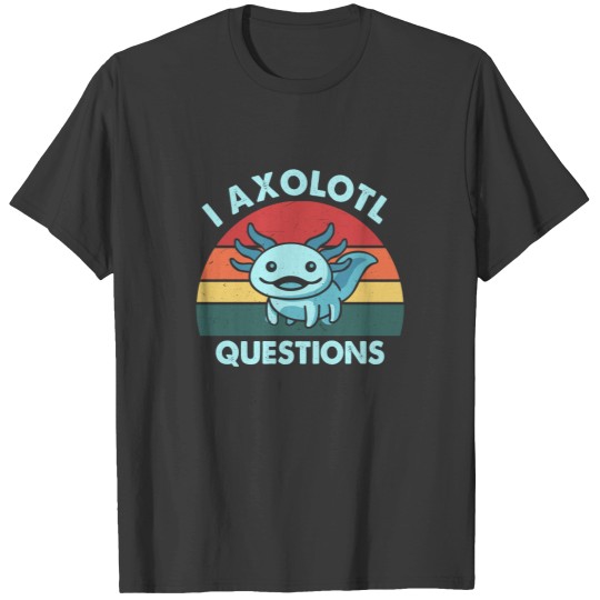 Discover I Axolotl Questions Tshirt