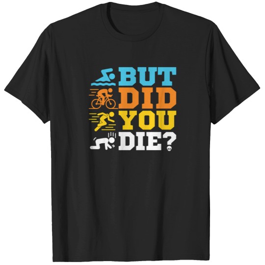 Discover Triathlon   But Did You Die T-Shirts