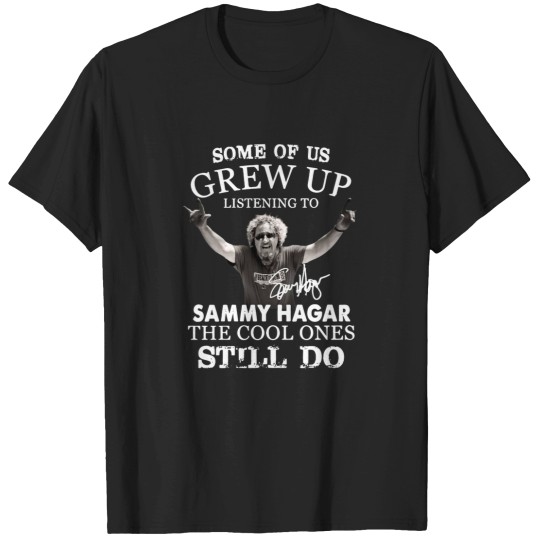 Discover Some of us Grew up Listening to Sammy Hagar he Cool Ones Still do T-Shirt