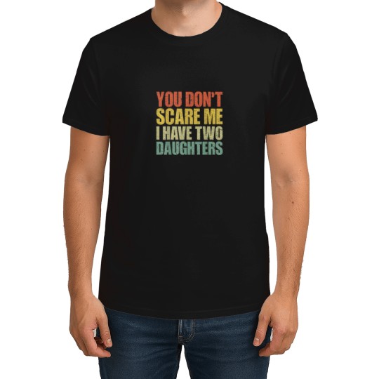 Discover You dont scare me i have two daughters T-Shirts