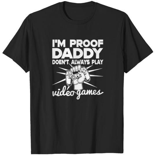 Discover IM Proof Daddy DosenT Always Play Video Gamer Funny T-Shirts