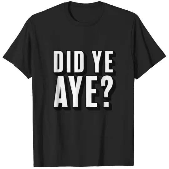 Discover Did ye Aye T-Shirts