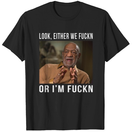 Discover Vintage Bill Cosby Shirt Look, Either We Fuckn Or I'm Fuckn T-Shirts