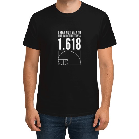 Discover I May Not Be A 10 But Im Definitely A 1.618 Golden Ratio Fibonacci Sequence Design T-Shirts