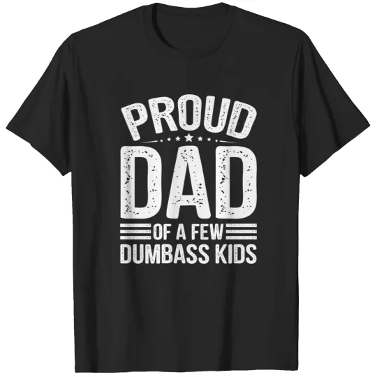 Discover Proud Dad Of A Few Dumbass Kids Fathers Day - Fathers Are Truly The Best Kids Not So Much T-Shirts
