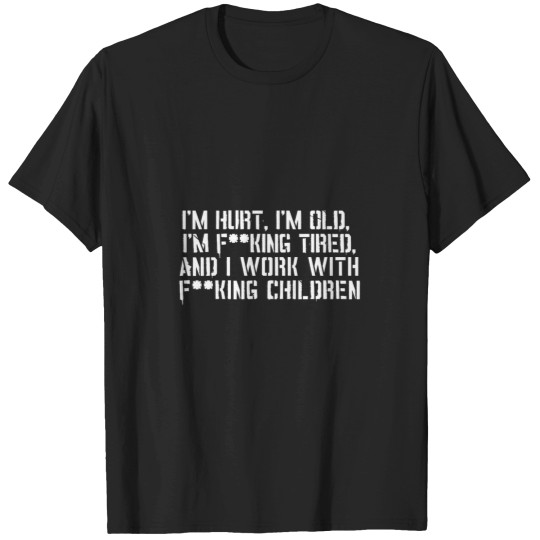 Discover I'm Hurt, Old, Tired - Work with Children T-Shirts