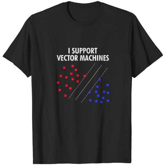 Discover I Support Vector Machines Neural Network Machine T-Shirts
