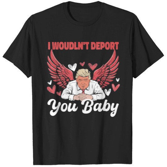 Discover Trump Funny I Wouldn't Deport You Baby Trump Valentine 2025 T-Shirts
