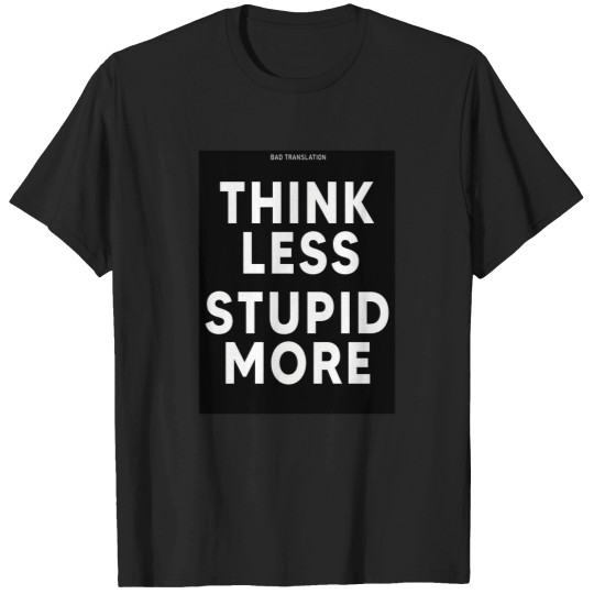 Discover Funny Bad Translation - Think Less Stupid More Engrish Funny In Black 1704 T-Shirts