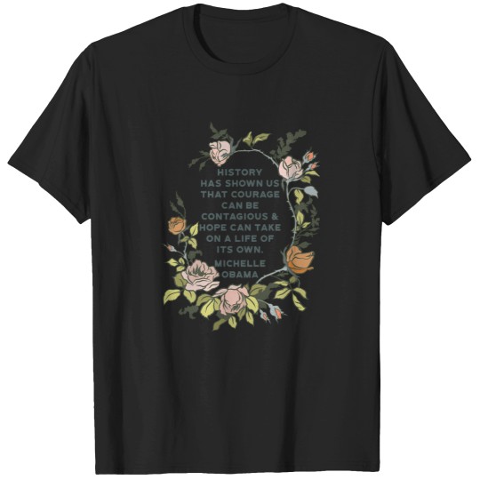 Discover Michelle Obama History Has Shown Us That Courage Can Be Contagious And Hope Can Take On A Life Of Its Own. 8 T-Shirts