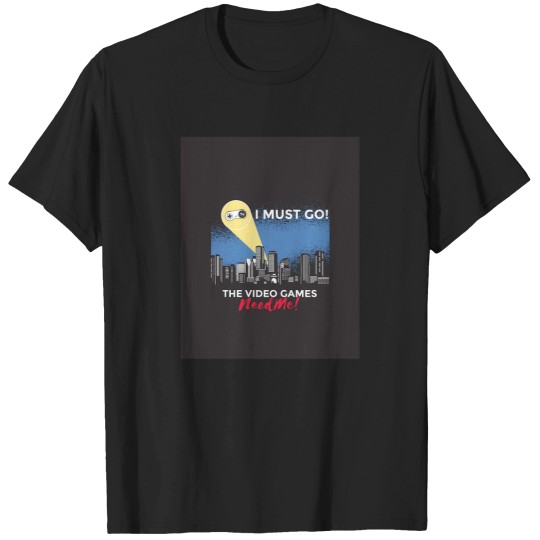 Discover I Must Go The Video Games Need Me 4 T-Shirts