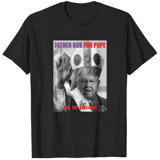 Discover Father Bob For Pope T-Shirts
