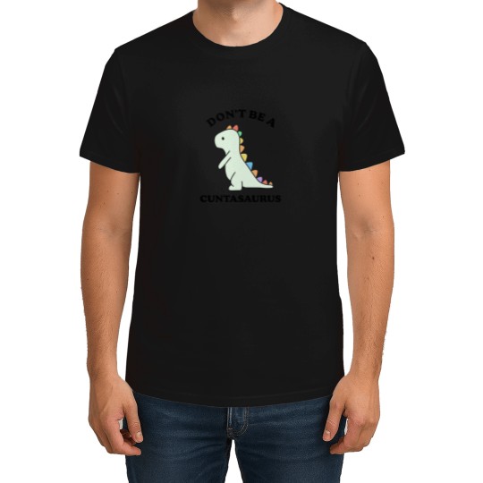 Discover Don't-Be-A-Cuntasaurus-Funny-Dinosaur-Saying-- T-Shirt T-Shirts