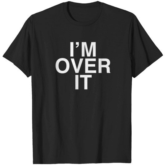 Discover IM Over It 1 T-Shirts