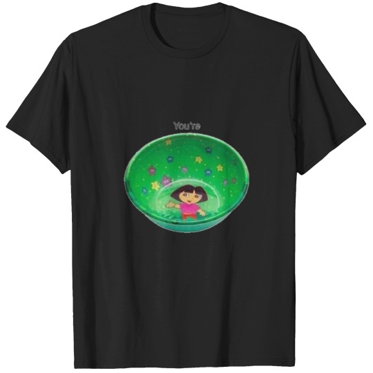 Discover You_re A Dora Bowl T-Shirts