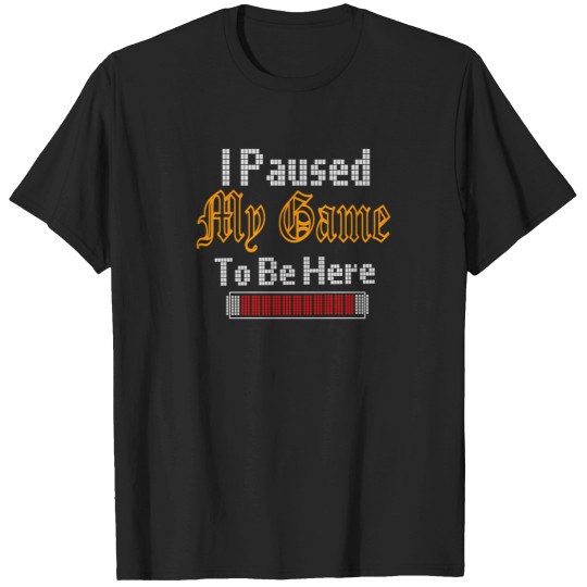 Discover I Paused My Game To Be Here 27 T-Shirts