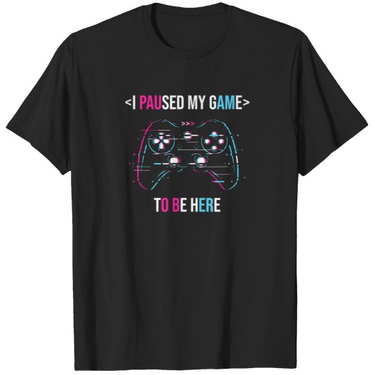 Discover I Paused My Game To Be Here 28 T-Shirts