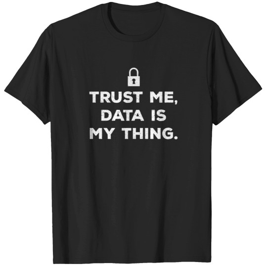 Discover Trust Me Data Is My Thing T-Shirts