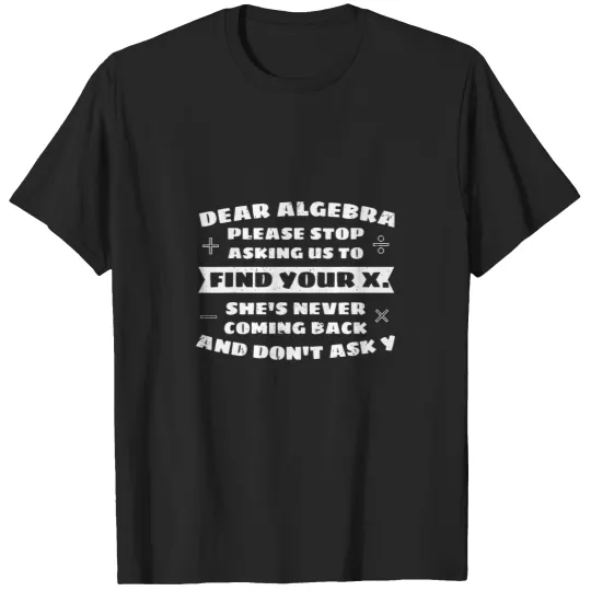 Discover Dear Algebra Please Stop Asking Us to Find Your X T-Shirts