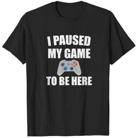Discover I Paused My Game To Be Here 37 T-Shirts