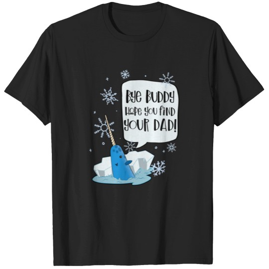 Discover Bye Buddy Hope You Find Your Dad Mr Narwhal - Elf Movie T-Shirts