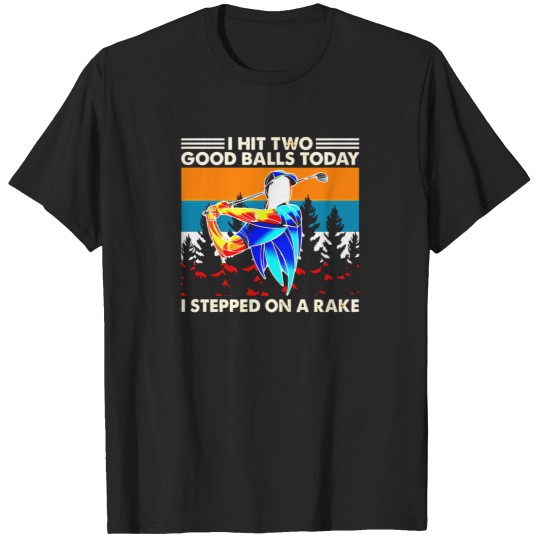 Discover I Hit Two Good Balls Today I Stepped On A Rake T-Shirts