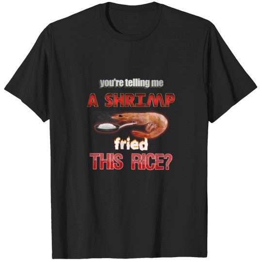 Discover You_re Telling Me A Shrimp Fried This Rice Dad Joke Pun T-Shirts